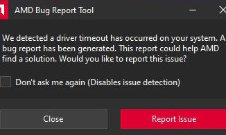 AMD Bug Report Tool : We detected a driver timeout has occurred on your system. A bug report has been generated. This report could help AMD find a solution. Would you like to report this issue?