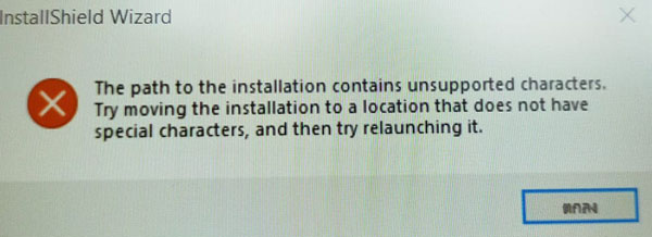 InstallShield Wizard The path to the installation contains unsupported characters. Try moving the installation to a location that does not have special characters, and then try relaunching it.